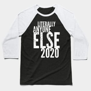 Literally Anyon2020e Else Baseball T-Shirt